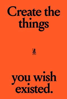 an orange poster with the words create the things you wish excited