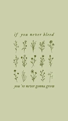 some flowers and the words if you never bleed, you're never going grow