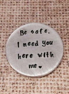 a button that says, be safe i need you here with me