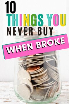 a glass jar filled with coins and the words 10 things you never buy when broke