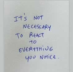 a piece of paper with writing on it that says, it's not necessary to react to everything you notice