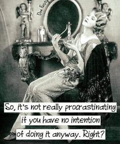 a woman sitting in front of a mirror with a quote on it that reads so, it's not really procrasiting if you have no intention of doing it anyway right?