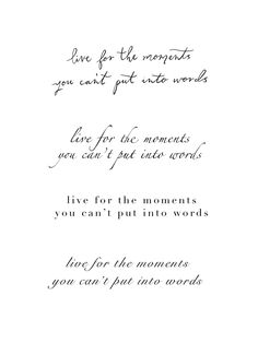 a poem written in cursive writing on white paper with the words live for the moments you can't put into words