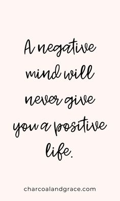 a quote that says, a negative mind will never give you a positive life