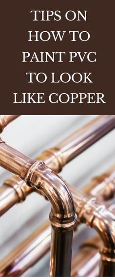 copper pipes with the words tips on how to paint pwc to look like copper