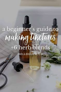 some bottles with flowers and scissors next to them on a white table, the text reads a beginner's guide to making tinctures + 6 herb blends