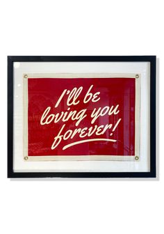 a red and white framed sign with the words i'll be loving you forever