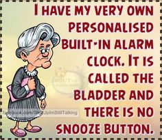 an elderly woman saying i have very own personalised built in alarm clock it is called the bladder and there is no snooze button