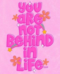 the words you are not behind in life on a pink background with flowers and stars