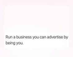 the words run a business you can advertise by being you