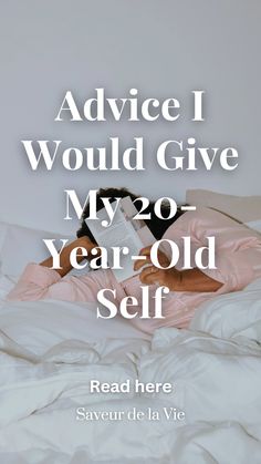 a woman laying in bed with the words advice i would give my 20 year - old self