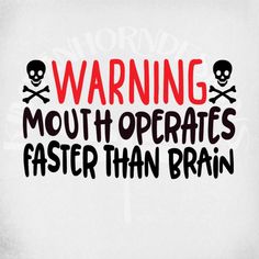 the words warning mouth operates faster than brain