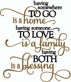 a quote that reads having somewhere is a home, having someone to love is a family having