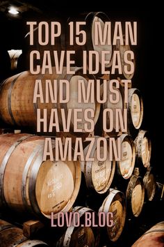 wine barrels stacked on top of each other with the words top 15 man cave ideas and must have on amazon