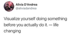 a tweet that reads, visualize yourself doing something before you actually do it - life changing