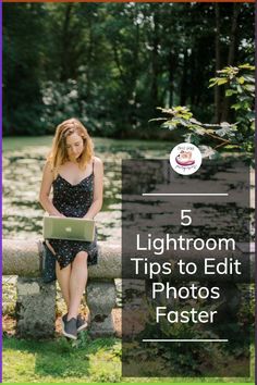 a woman sitting on a stone bench with her laptop in hand and the text 5 lightroom tips to edit photos faster