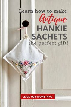 a white door with an embroidered handkerchief hanging from it's handle and the words learn how to make antique hankie sachets the perfect gift