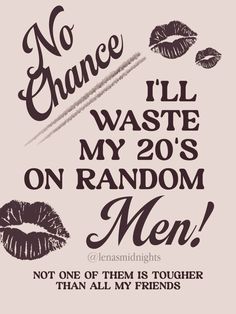 a poster that says no chance i'll waste my 20s on random men