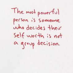 a piece of paper with writing on it that says the most powerful person is someone who decides their self worth is not a group decision