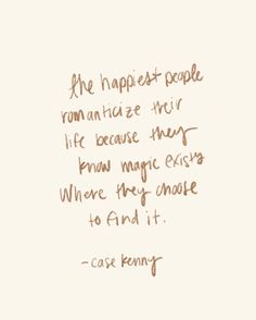 the happest people romanticize their life because they know magic doesn't have to find it