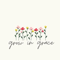 flowers with the words grow in grace written below them on a white background that says,'grow in grace '