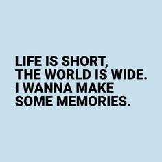 the words life is short, the world is wide i wanna to make some memories