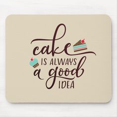 a mouse pad that says cake is always a good idea with a slice of cake on it