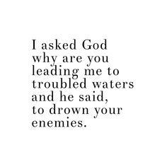 a quote that reads, i asked god why are you leading me to troubled waters and he