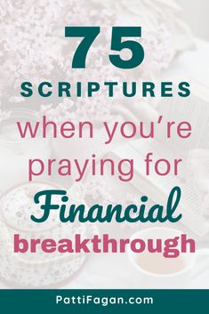 flowers and books with text overlay that reads 75 scripturess when you're praying for financial breakthrouh