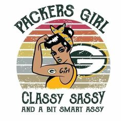 a women's t - shirt that says packers girl classy sassy and a bit smart assy