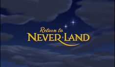 the title for return to neverland from disney's animated film, which was released in