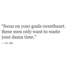 a quote that reads focus on your goals sweetheart, these men only want to waste your damn