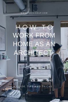 a woman standing in front of a window with the words how to work from home as an architectural guide tips and tricks