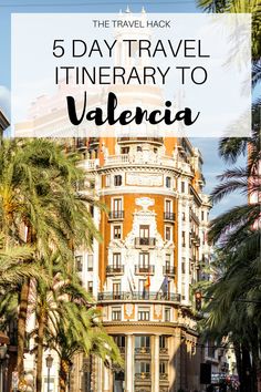 an old building with palm trees and the words 5 day travel itinerary to valenca