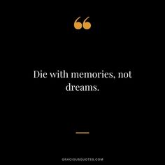 a black and gold quote with the words die with memories, not dreams on it