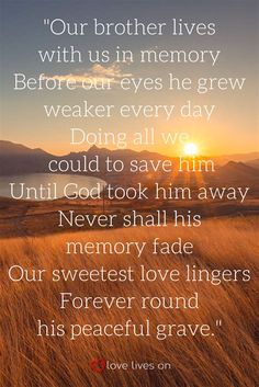 the sun setting over a grassy field with a poem written on it that reads, our brother lives with us in memory before our eyes he grew