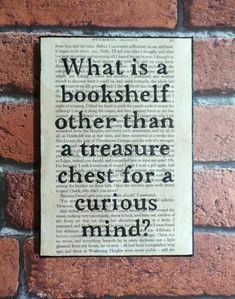 a sign that reads what is a bookshelf other than a treasure chest for a curious mind?