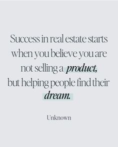 a quote that says success in real estate starts when you believe you are not selling a product, but helping people find their dream