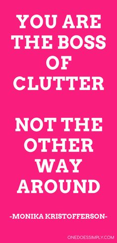 a pink poster with the words you are the boss of clutter not the other way around