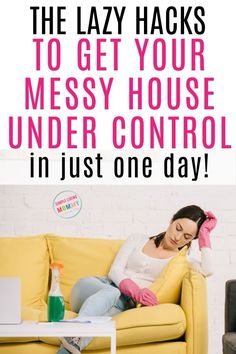 a woman sitting on a couch with her head in her hands and the caption says, the lazy hacks to get your messy house under control in just one day