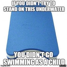 an image of a blue object with caption that says, if you didn't try to stand on this underwater pool you didn't go swimming as a child