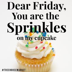 a cupcake with white frosting and sprinkles on it is in front of the words dear friday, you are the sprinkles on my cupcake