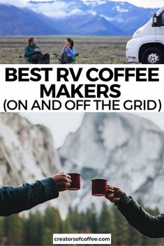 two people holding coffee mugs with mountains in the background and text that reads best rv coffee makers on and off the grid