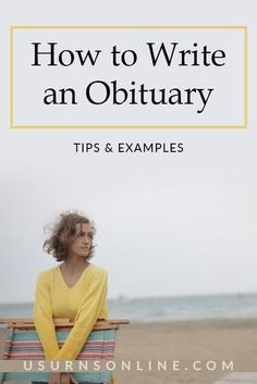 a woman sitting on top of a bench next to the ocean with text overlaying how to write an obituary tips and examples