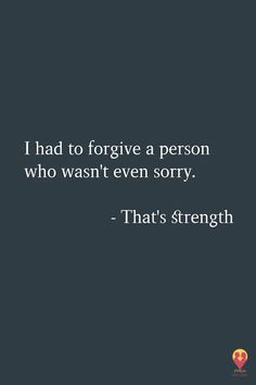 a quote that reads, i had to give a person who was even sorry that's strength