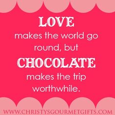 a pink and white quote with the words love makes the world go round, but chocolate makes