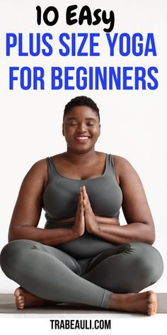 a woman sitting in the middle of a yoga pose with text overlay reading 10 easy plus size yoga for beginners