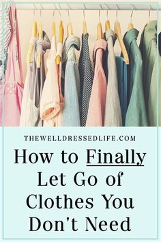 clothes hanging on a rack with the words how to finally let go of clothes you don't need