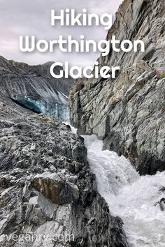 a man standing on the side of a mountain next to a body of water with text that reads hiking worthington glacier