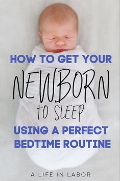 a baby wrapped in a blanket with the title how to get your newborn to sleep using a perfect bedtime routine